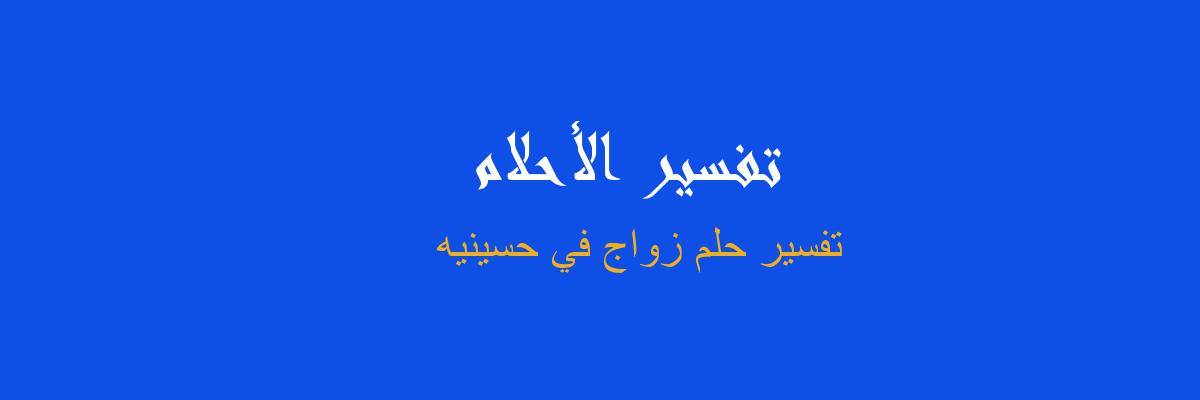 تفسير زواج في حسينيه في المنام رؤيا الاحلام