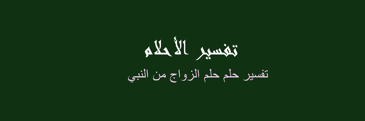 تفسير حلم الزواج من النبي في المنام رؤيا الاحلام