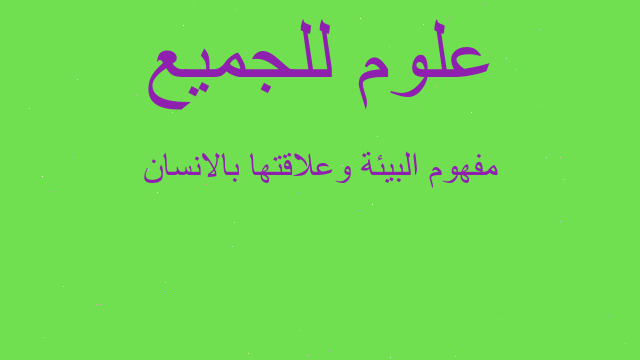 مفهوم البيئة وعلاقتها بالانسان مفهوم البيئة وعلاقتها بالانسان