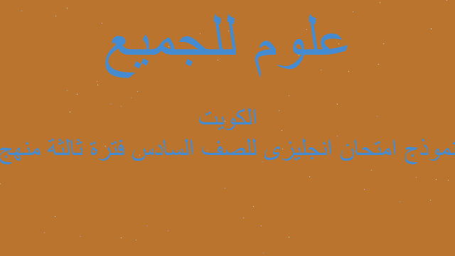 نموذج امتحان انجليزى للصف السادس فترة ثالثة منهج الكويت نموذج امتحان انجليزى للصف السادس فترة ثالثة منهج الكويت