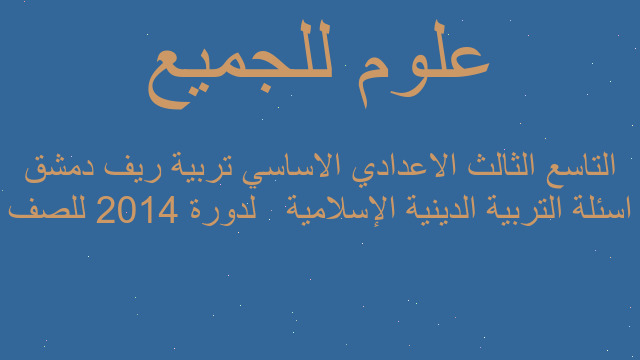 اسئلة التربية الدينية الإسلامية   لدورة 2014 للصف التاسع الثالث الاعدادي الاساسي تربية ريف دمشق