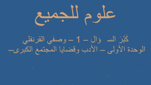 الوحدة الأولى – الأدب وقضايا المجتمع الكبرى – كَبُرَ السُّؤال – 1 – وصفي القرنفلي