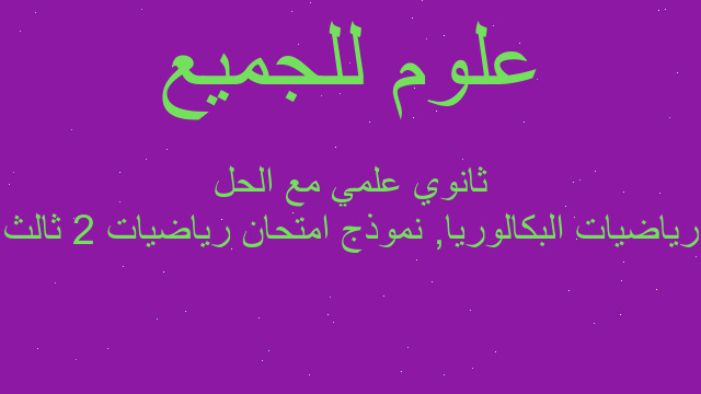 رياضيات البكالوريا, نموذج امتحان رياضيات 2 ثالث ثانوي علمي مع الحل
