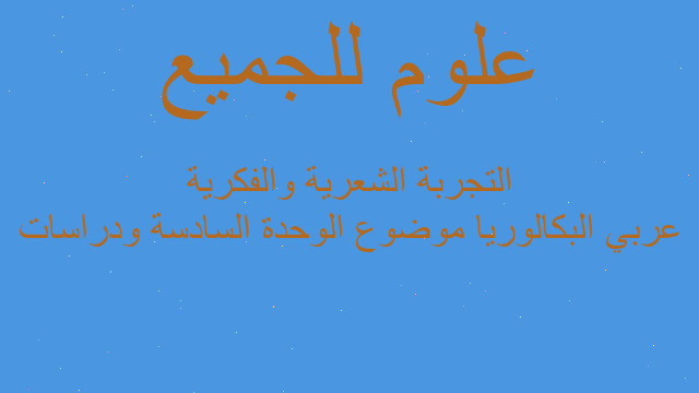 عربي البكالوريا موضوع الوحدة السادسة ودراسات التجربة الشعرية والفكرية