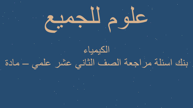 بنك اسئلة مراجعة الصف الثاني عشر علمي – مادة الكيمياء