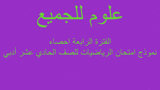 نموذج امتحان الرياضيات للصف الحادي عشر أدبي الفترة الرابعة احصاء