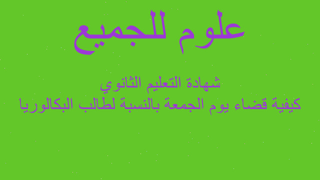 كيفية قضاء يوم الجمعة بالنسبة لطالب البكالوريا شهادة التعليم الثانوي كيفية قضاء يوم الجمعة بالنسبة لطالب البكالوريا شهادة التعليم الثانوي