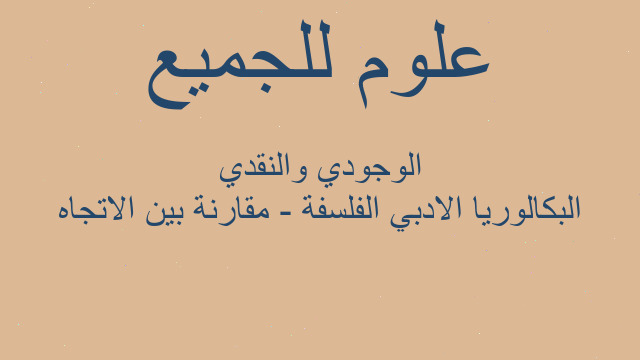 البكالوريا الادبي الفلسفة - مقارنة بين الاتجاه الوجودي والنقدي