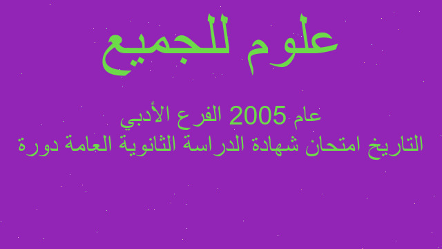 التاريخ امتحان شهادة الدراسة الثانوية العامة دورة عام 2005 الفرع الأدبي