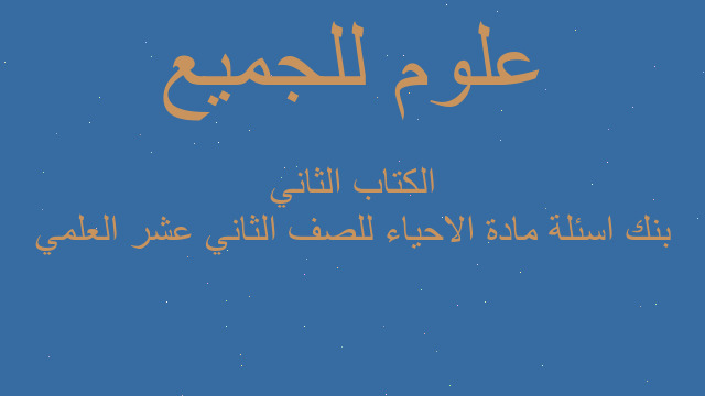 بنك اسئلة مادة الاحياء للصف الثاني عشر العلمي الكتاب الثاني