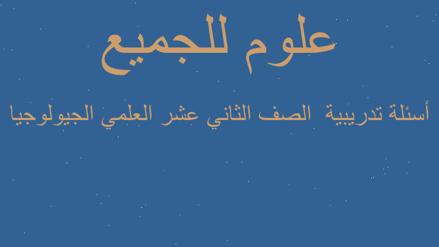أسئلة تدريبية  الصف الثاني عشر العلمي الجيولوجيا