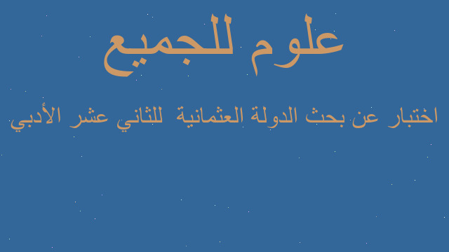 اختبار عن بحث الدولة العثمانية  للثاني عشر الأدبي