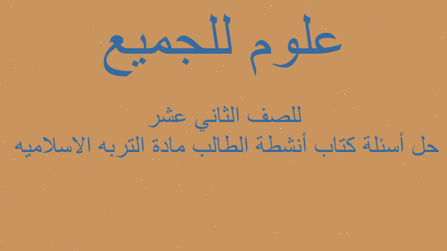 حل أسئلة كتاب أنشطة الطالب مادة التربه الاسلاميه  للصف الثاني عشر