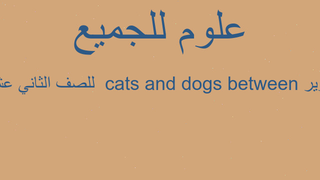تقرير  between dogs and cats للصف الثاني عشر