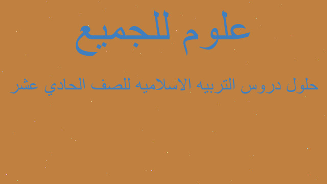 حلول دروس التربيه الاسلاميه للصف الحادي عشر