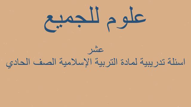 اسئلة تدريبية لمادة التربية الإسلامية الصف الحادي عشر