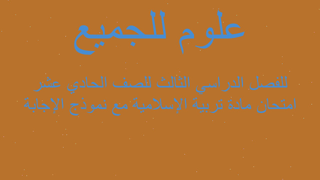 امتحان مادة تربية الإسلامية مع نموذج الإجابة للفصل الدراسي الثالث للصف الحادي عشر