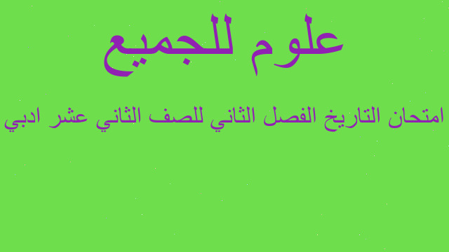 امتحان التاريخ الفصل الثاني للصف الثاني عشر ادبي