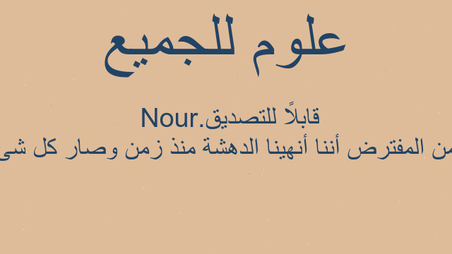 من المفترض أننا أنهينا الدهشة منذ زمن وصار كل شئ قابلاً للتصديق. Nour