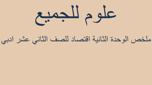 ملخص الوحدة الثانية اقتصاد للصف الثاني عشر ادبي