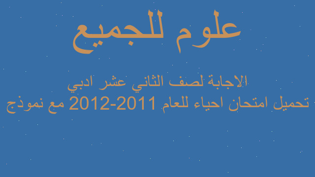 تحميل امتحان احياء للعام 2011-2012 مع نموذج الاجابة لصف الثاني عشر ادبي