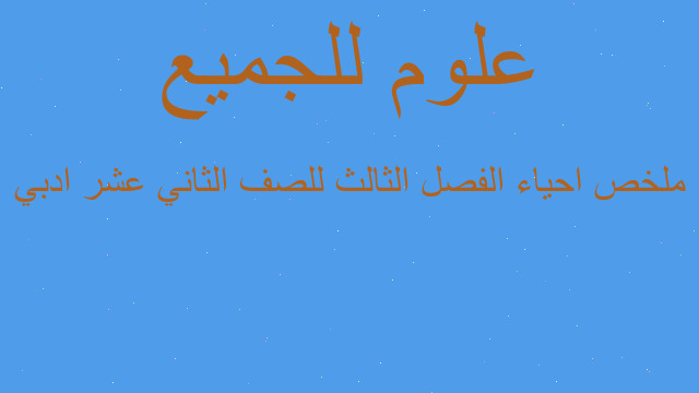ملخص احياء الفصل الثالث للصف الثاني عشر ادبي