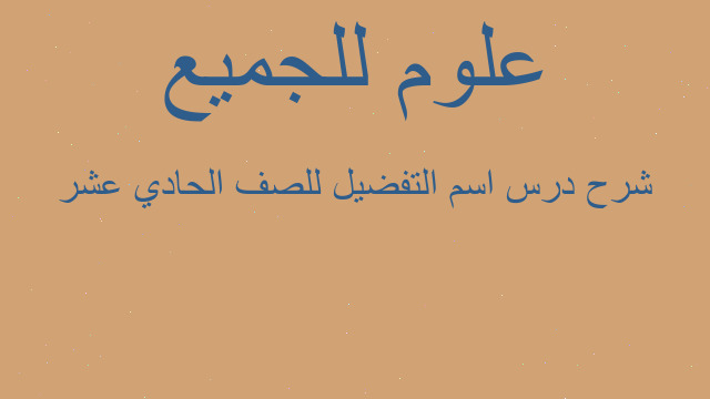 شرح درس اسم التفضيل للصف الحادي عشر