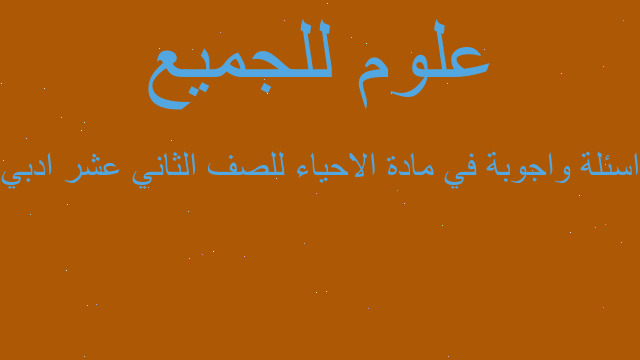 اسئلة واجوبة في مادة الاحياء للصف الثاني عشر ادبي