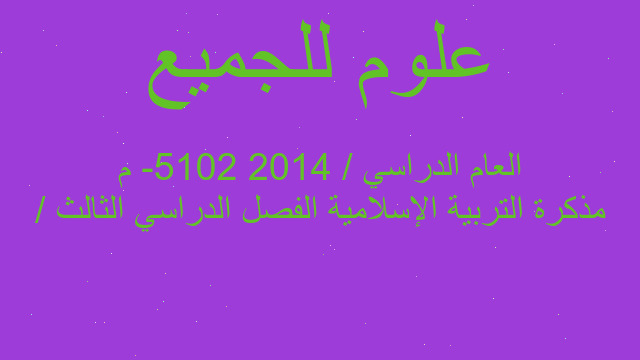 مذكرة التربية الإسلامية الفصل الدراسي الثالث / العام الدراسي / 2014 5102- م