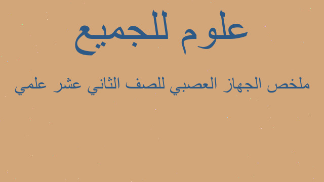 ملخص الجهاز العصبي للصف الثاني عشر علمي