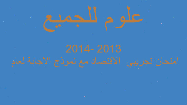 امتحان تجريبي  الاقتصاد مع نموذج الاجابة لعام  2013 -2014