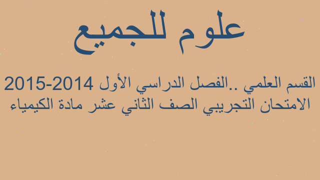 الامتحان التجريبي الصف الثاني عشر مادة الكيمياء القسم العلمي ..الفصل الدراسي الأول 2014-2015
