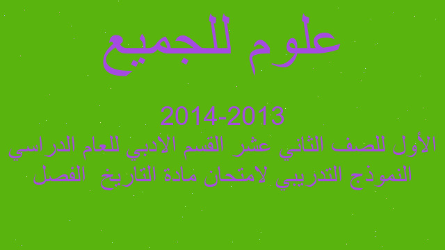 النموذج التدريبي لامتحان مادة التاريخ  الفصل الأول للصف الثاني عشر القسم الادبي للعام الدراسي 2013-2014