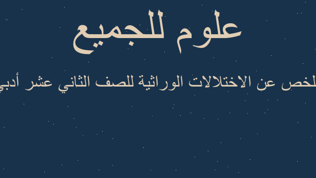 ملخص عن الاختلالات الوراثية للصف الثاني عشر أدبي