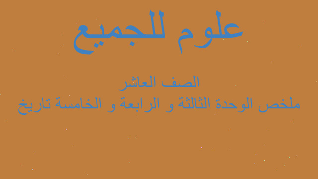 ملخص الوحدة الثالثة و الرابعة و الخامسة تاريخ الصف العاشر