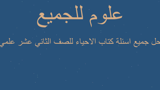 حل جميع اسئلة كتاب الاحياء للصف الثاني عشر علمي