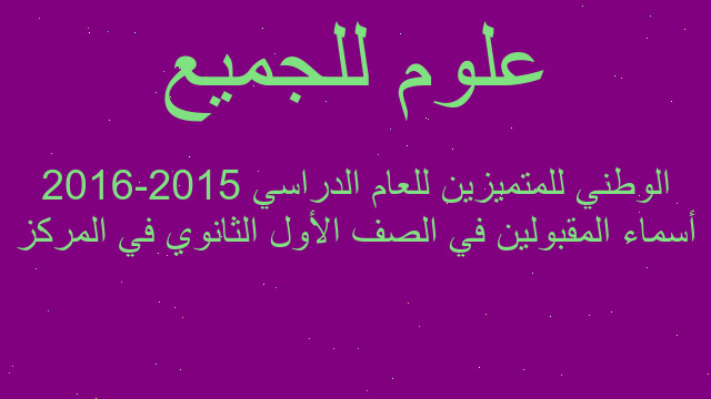 أسماء المقبولين في الصف الأول الثانوي في المركز الوطني للمتميزين للعام الدراسي 2015-2016