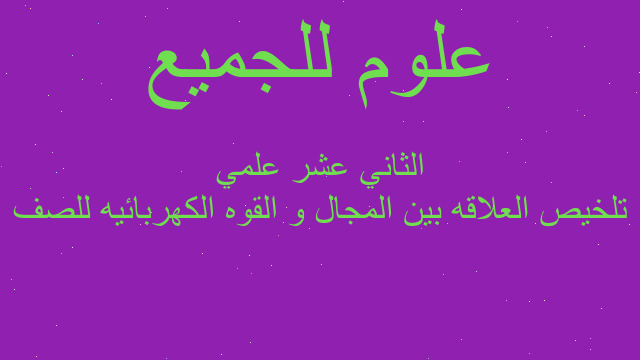 تلخيص العلاقه بين المجال و القوه الكهربائيه للصف الثاني عشر علمي