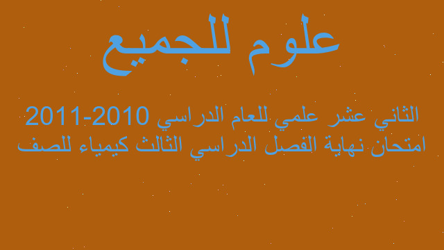 امتحان نهاية الفصل الدراسي الثالث كيمياء للصف الثاني عشر علمي للعام الدراسي 2010-2011