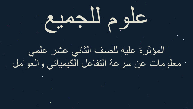 معلومات عن سرعة التفاعل الكيميائي والعوامل المؤثرة عليه للصف الثاني عشر علمي