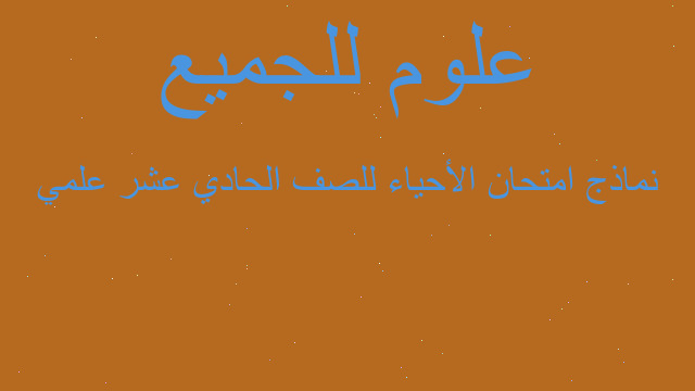 نماذج امتحان الأحياء للصف الحادي عشر علمي