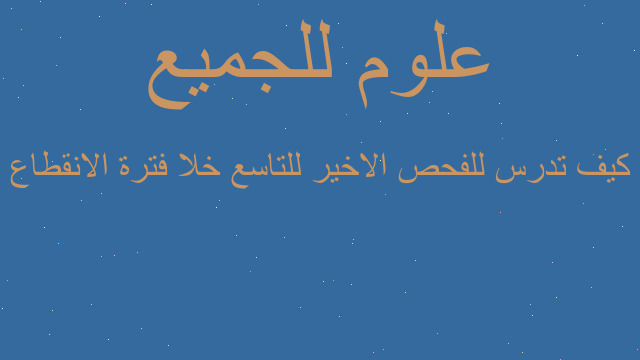 كيف تدرس للفحص الاخير للتاسع خلا فترة الانقطاع