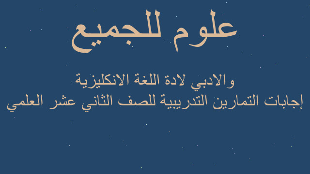 إجابات التمارين التدريبية للصف الثاني عشر العلمي والادبي لادة اللغة الانكليزية