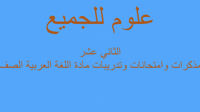 مذكرات وامتحانات وتدريبات مادة اللغة العربية الصف الثاني عشر