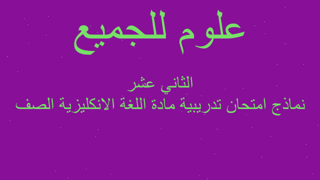 نماذج امتحان تدريبية مادة اللغة الانكليزية الصف الثاني عشر