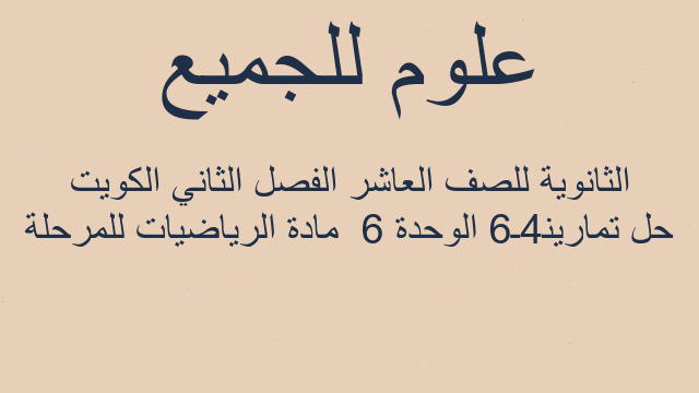 حل تمارين4ـ6 الوحدة 6  مادة الرياضيات للمرحلة الثانوية للصف العاشر الفصل الثاني الكويت