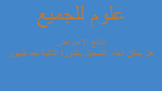 هل يمكن الغاء التسجيل بالدورة الثانية بعد ظهور نتائج الاعتراض