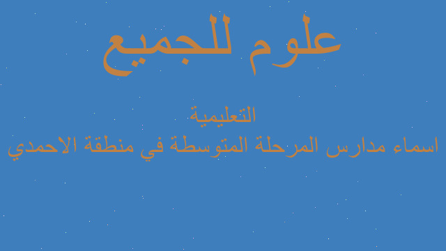 اسماء مدارس المرحلة المتوسطة في منطقة الاحمدي التعليمية