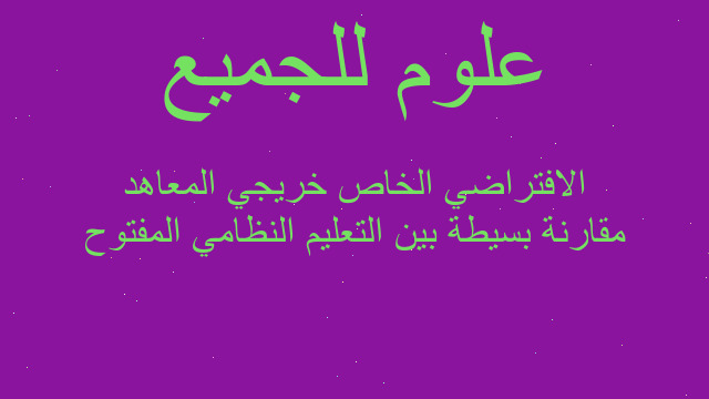 مقارنة بسيطة بين التعليم النظامي المفتوح الافتراضي الخاص خريجي المعاهد