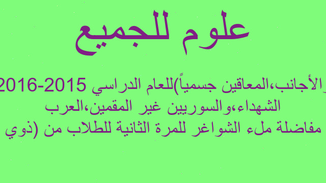مفاضلة ملء الشواغر للمرة الثانية للطلاب من (ذوي الشهداء،والسوريين غير المقمين،العرب والأجانب،المعاقين جسمياً)للعام الدراسي 2015-2016